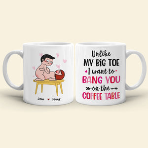 Unlike My Big Toe I Want To Bang You On The Coffee Table, Personalized Mug, Wine Tumbler, Accent Mug - Coffee Mug - GoDuckee