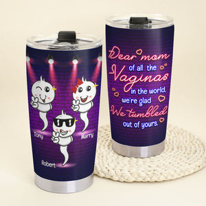 Of All The Vaginas In The World We're Glad We Tumbled Out Of Your Personalized Tumbler Cup, Gift For Mother's Day - Tumbler Cup - GoDuckee