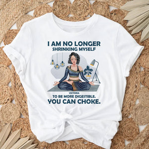 I Am No Longer Shrinking Myself To Be More Digestible You Can Choke Personalized Yoga Shirts - Shirts - GoDuckee