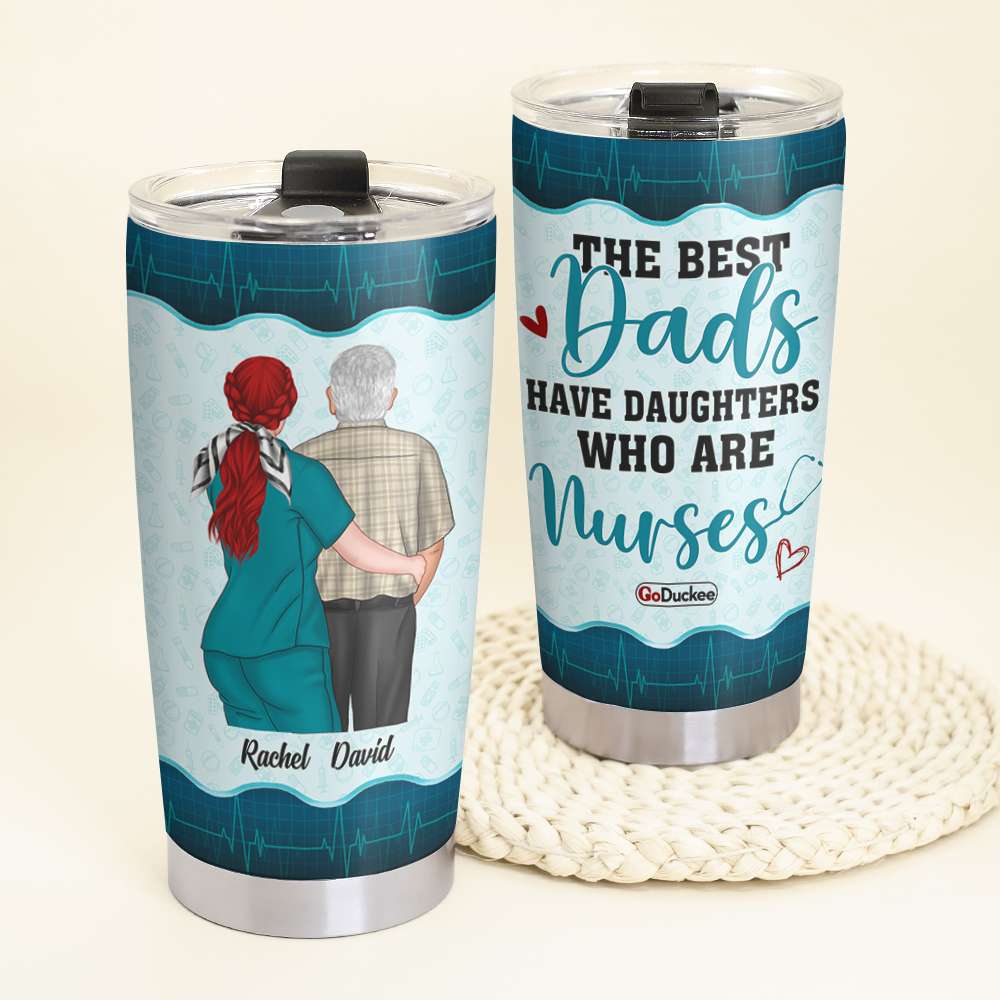 The Best Dads Have Daughters Who Are Nurses - Personalized Tumbler Cup - Tumbler Cup - GoDuckee