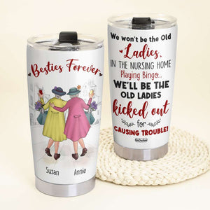 We Won't Be The Old Ladies In The Nursing Home Playing Bingo, Old Besties Friend Forever Personalized Tumbler - Tumbler Cup - GoDuckee