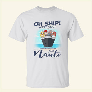 Personalized Cruising Friends Shirts - Oh Ship! We're 'Bout To Get Nauti - Shirts - GoDuckee