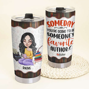 Personalized Writer Tumbler Cup - Someday You're Going To Be Someone's Favorite Author - Tumbler Cup - GoDuckee