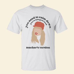 You Need To Calm Down You're being Too Loud Teacher's Version T-shirt Hoodie Sweatshirt Gift - Shirts - GoDuckee