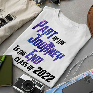 Part Of The Journey Is The End Personalized Graduation Shirts - Shirts - GoDuckee