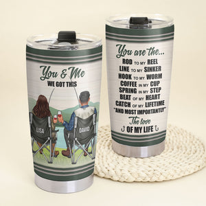 Personalized Fishing Couples Tumbler - You and Me, We Got This, You Are The Love Of My Life - Tumbler Cup - GoDuckee