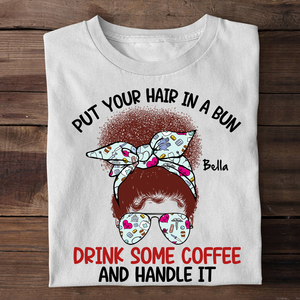 Personalized Ideas For Nurse, Put Your Hair In A Bun Drink Some Coffee, Custom Shirts - Shirts - GoDuckee