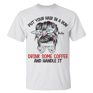 Personalized Ideas For Nurse, Put Your Hair In A Bun Drink Some Coffee, Custom Shirts - Shirts - GoDuckee