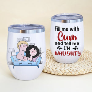 Fill Me With Cum And Tell Me I'm Naughty - Personalized Couple Tumbler - Gift For Couple - Coffee Mug - GoDuckee