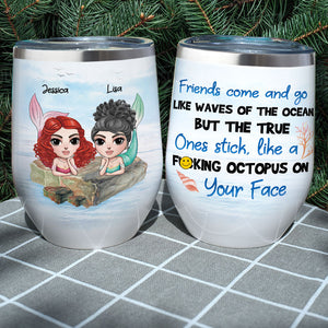 Personalized Mermaid Friends Wine Tumbler - The True Ones Stick Like A Fucking Octopus On Your Face - Wine Tumbler - GoDuckee