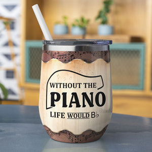 Personalized Piano Lady Wine Tumbler - Without The Piano Life Would Be - Wine Tumbler - GoDuckee