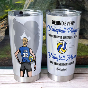 Behind Every Volleyball Player Is A Mom Who Believed In Her First, Personalized Tumbler - Tumbler Cup - GoDuckee