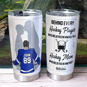 Behind Every Hockey Player Is A Mom Who Believed In Him First, Personalized Tumbler, Gift For Hockey Player - Tumbler Cup - GoDuckee