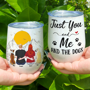 Just You And Me And The Dogs, Dog Lover Wine Tumbler - Wine Tumbler - GoDuckee