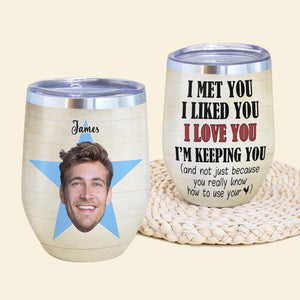Custom Couple Photo Face Wine Tumbler - I Met You I Liked You Love You I'm Keeping You - Wine Tumbler - GoDuckee