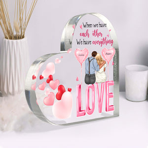 When We Have Each Other We Have Everything Personalized Heart Shaped Acrylic Plaque- Couple Gift - Decorative Plaques - GoDuckee