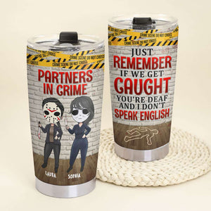 Just Remember If We Get Caught Personalized Tumbler Cup, Friends Gift - Tumbler Cup - GoDuckee