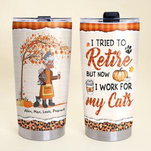 Personalized Cat Mom Personalized - I Tried To Retire But Now I Work For My Cats - Tumbler Cup - GoDuckee