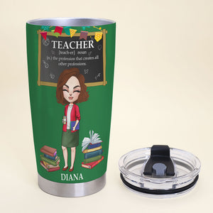 Teacher Is The Profession That Creates All Other Professions Personalized Tumbler Cup - Tumbler Cup - GoDuckee