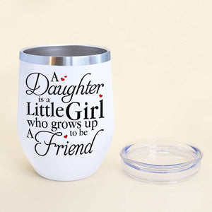 Mom & Daughter A Daughter Is A Little Girl Who Grows Up To Be Friend, Personalized Wine Tumbler - Wine Tumbler - GoDuckee