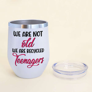 We Are Not Old We Are Recycled Teenagers, Bestfriend Bar Drinking Wine Wine Tumbler - Wine Tumbler - GoDuckee