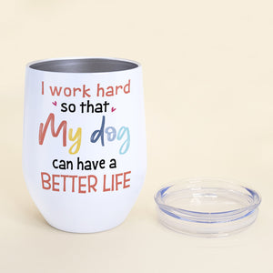 I Work Hard, Gift For Dog Lover, Personalized Tumbler, Dog Mom Tumbler, Anniversary Gift - Wine Tumbler - GoDuckee