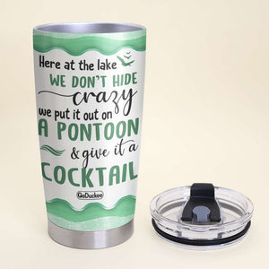 Here At The Lake We Don't Hide Crazy - Personalized Tumbler Cup - Tumbler Cup - GoDuckee