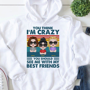 You Think I'm Crazy You Should See Me With My Best Friends - Personalized Friends Shirt - Gift For Friends - Shirts - GoDuckee