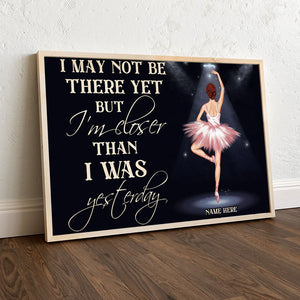 Personalized Ballerina Dolls Canvas Prints - I May Not Be There Yet But I Am Closer Than I Was Yesterday - Poster & Canvas - GoDuckee