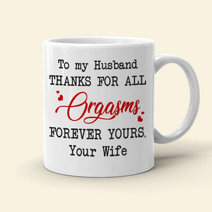 To My Husband Thanks For All Orgasms Personalized White Mug - Coffee Mug - GoDuckee