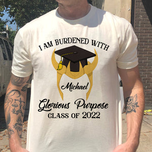 I Am Burdened With Glorious Purpose Personalized Graduation Shirts - Shirts - GoDuckee