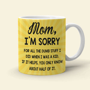 Mother Mom I’m Sorry For All The Dumb-Stuff I Did When I Was A Kid Personalized Mug - Coffee Mug - GoDuckee