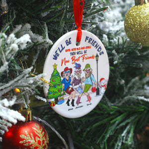 We'll Be Friends Until Were Old And Senile Then We'll Be New Best Friends, Personalized Ceramic Ornament - Ornament - GoDuckee
