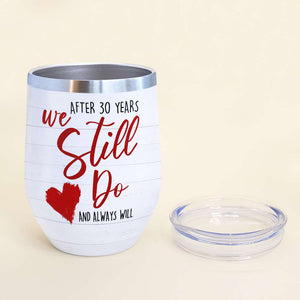 After 30 Years We Still Do And Always Will, Personalized Couple Wine Tumbler - Wine Tumbler - GoDuckee