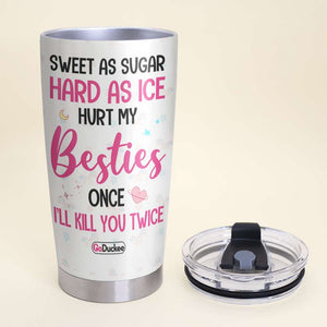 Sweet As Sugar Hard As Ice Hurt My Besties Once I'll Kill You Twice, Unicorn Besties Tumbler - Tumbler Cup - GoDuckee
