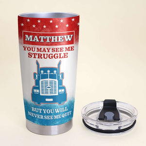 Trucker Tumbler - You May see my struggle but you will never see me quit - Tumbler Cup - GoDuckee