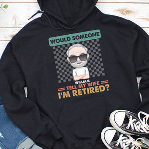 Would Someone Tell My Wife I'm Retired Personalized Retired Shirt, Gift For Husband/Wife - Shirts - GoDuckee
