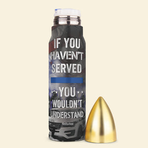 Police If You Haven't Served You Wouldn't Understand - Bullet Tumbler - Water Bottles - GoDuckee