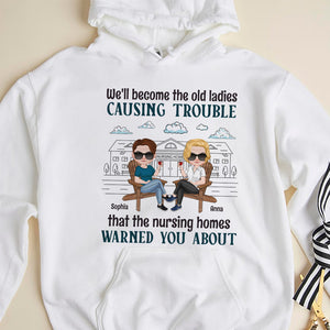 We'll Become The Old Ladies Causing Trouble - Personalized Friends Shirt - Gift For Friends - Shirts - GoDuckee