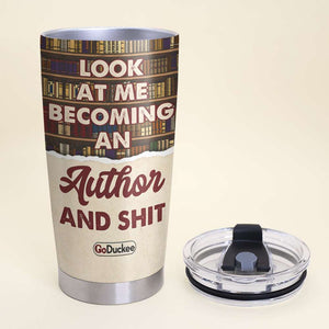 Look At Me Becoming An Author And Shit - Personalized Tumbler Cup - Gift For Book Lover - Tumbler Cup - GoDuckee