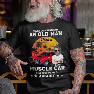 Never Underestimate An Old Man With A Muscle Car And Was Born In August Custom Shirt, Gift For Car Lovers - Shirts - GoDuckee
