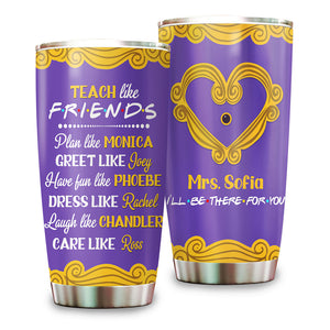 Personalized Teacher Friends Tumbler - I'll Be There For You, Teach Like - Purple Friends Frame - Tumbler Cup - GoDuckee