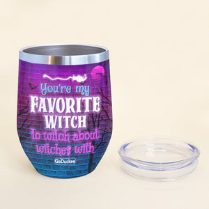 You're My Favorite Witch To Witch About Witches With Personalized Witch Friends Tumbler Gift For Friends - Wine Tumbler - GoDuckee
