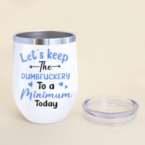 Let's Keep The Dumbfuckery To A Minimum Today - Personalized Friends Tumbler - Gift For Friends - Wine Tumbler - GoDuckee