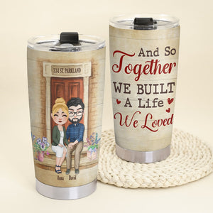 And So Together We Built A Life We Loved Personalized Couple Tumbler, Gift For Couple - Tumbler Cup - GoDuckee