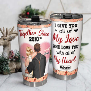 Give You All Of My Love And Love You With All My Heart, Personalized Couple Tumbler - Tumbler Cup - GoDuckee