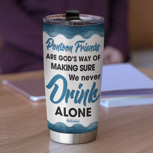 Personalized Pontoon Friends Tumbler - Are God's Way Of Making Sure We Never Drinking Alone - Tumbler Cup - GoDuckee