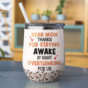Dear Mom Thanks For Staying Awake At Night Overthinking For Us, Mom Personalized Tumbler, Gift For Mother's Day - Wine Tumbler - GoDuckee
