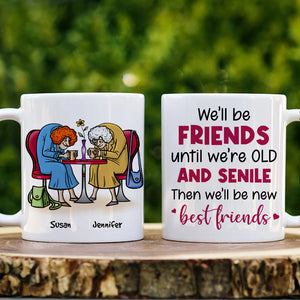 We'll Be Friends Until We're Old And Senile, Personalized Old Besties Mug - Coffee Mug - GoDuckee