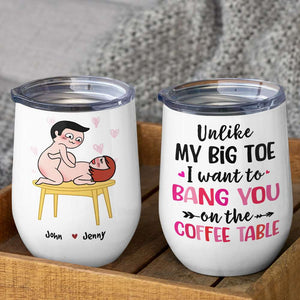 Unlike My Big Toe I Want To Bang You On The Coffee Table, Personalized Mug, Wine Tumbler, Accent Mug - Coffee Mug - GoDuckee